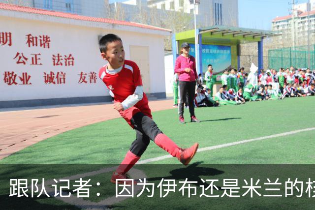 跟队记者：因为伊布还是米兰的核心人物，所以利贝拉里选择去科莫